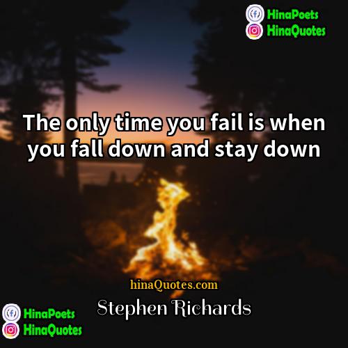 Stephen Richards Quotes | The only time you fail is when